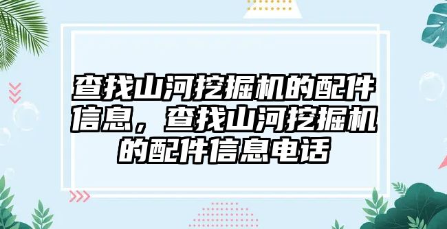 查找山河挖掘機(jī)的配件信息，查找山河挖掘機(jī)的配件信息電話