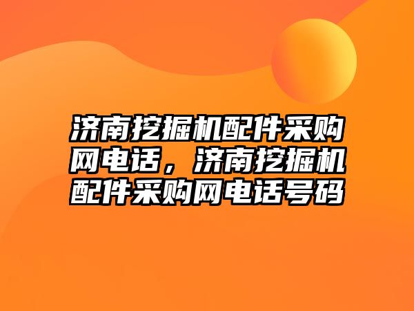 濟(jì)南挖掘機配件采購網(wǎng)電話，濟(jì)南挖掘機配件采購網(wǎng)電話號碼