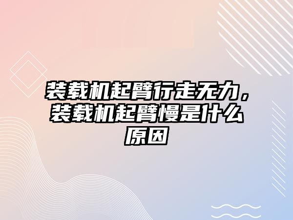 裝載機起臂行走無力，裝載機起臂慢是什么原因