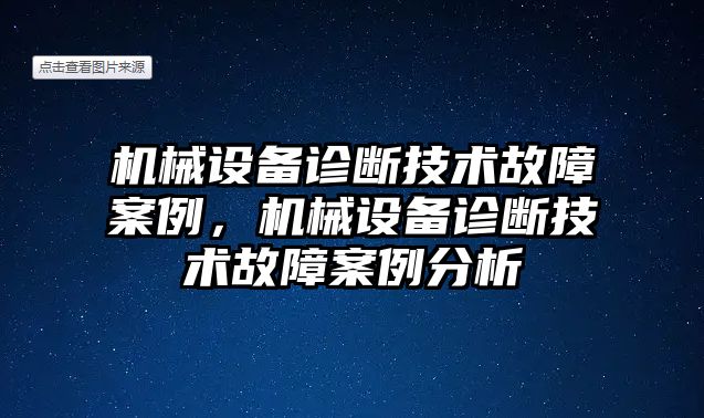 機械設(shè)備診斷技術(shù)故障案例，機械設(shè)備診斷技術(shù)故障案例分析