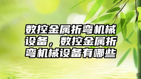 數控金屬折彎機械設備，數控金屬折彎機械設備有哪些