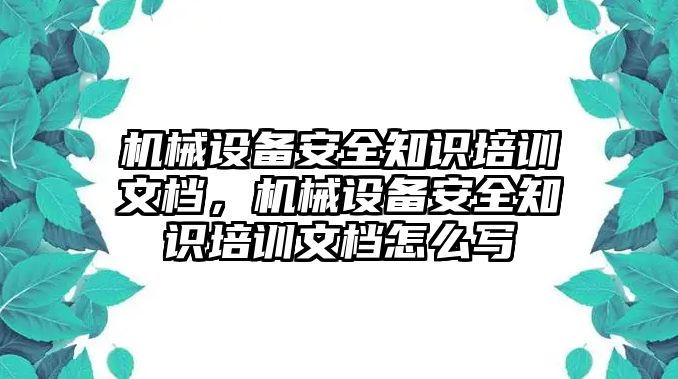 機械設(shè)備安全知識培訓(xùn)文檔，機械設(shè)備安全知識培訓(xùn)文檔怎么寫