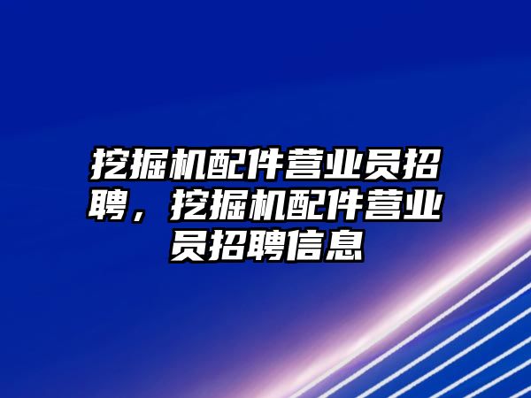 挖掘機(jī)配件營業(yè)員招聘，挖掘機(jī)配件營業(yè)員招聘信息