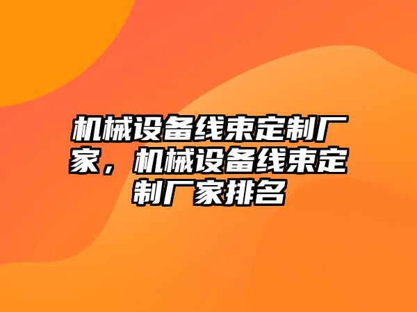 機(jī)械設(shè)備線束定制廠家，機(jī)械設(shè)備線束定制廠家排名