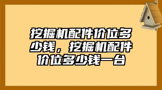 挖掘機(jī)配件價(jià)位多少錢，挖掘機(jī)配件價(jià)位多少錢一臺(tái)