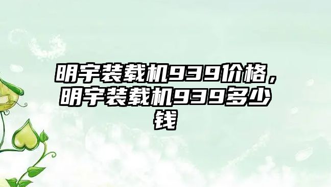 明宇裝載機939價格，明宇裝載機939多少錢