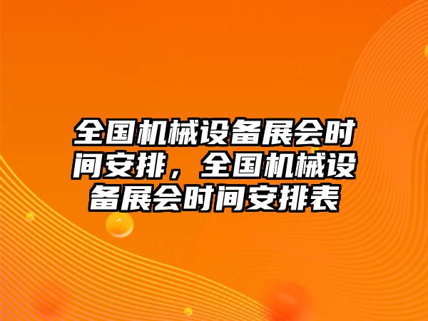 全國機(jī)械設(shè)備展會時(shí)間安排，全國機(jī)械設(shè)備展會時(shí)間安排表