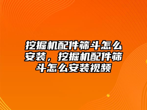 挖掘機(jī)配件篩斗怎么安裝，挖掘機(jī)配件篩斗怎么安裝視頻