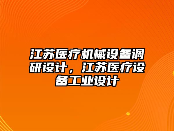 江蘇醫(yī)療機械設(shè)備調(diào)研設(shè)計，江蘇醫(yī)療設(shè)備工業(yè)設(shè)計