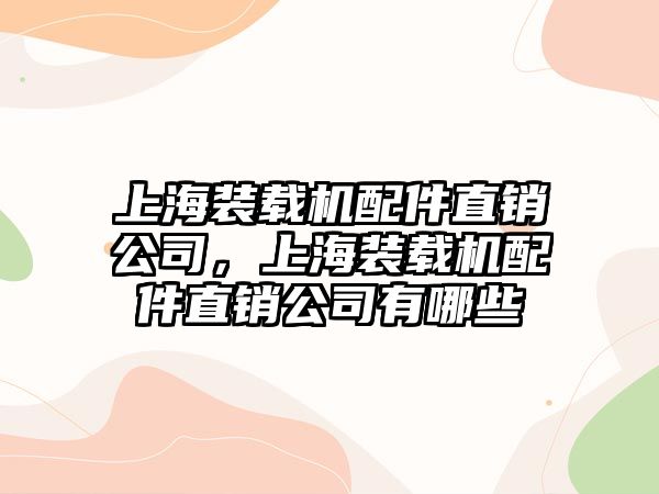 上海裝載機(jī)配件直銷公司，上海裝載機(jī)配件直銷公司有哪些