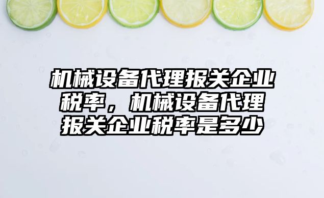 機械設(shè)備代理報關(guān)企業(yè)稅率，機械設(shè)備代理報關(guān)企業(yè)稅率是多少