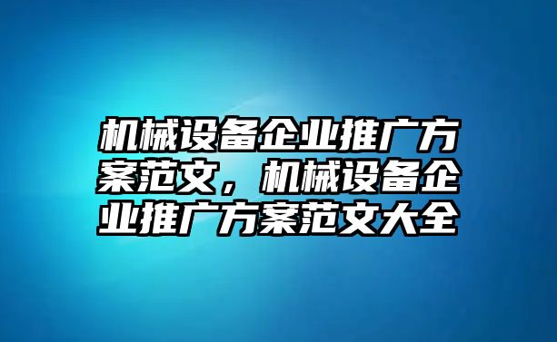 機械設備企業(yè)推廣方案范文，機械設備企業(yè)推廣方案范文大全