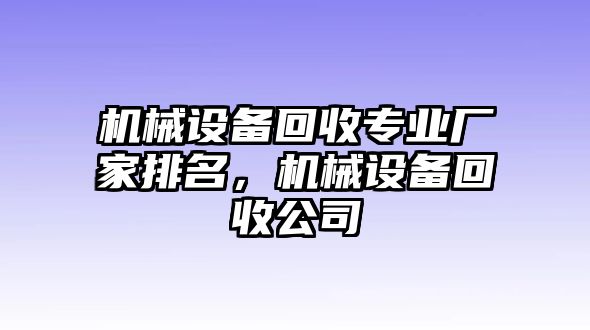 機(jī)械設(shè)備回收專業(yè)廠家排名，機(jī)械設(shè)備回收公司