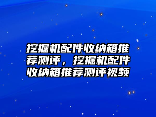 挖掘機(jī)配件收納箱推薦測評，挖掘機(jī)配件收納箱推薦測評視頻