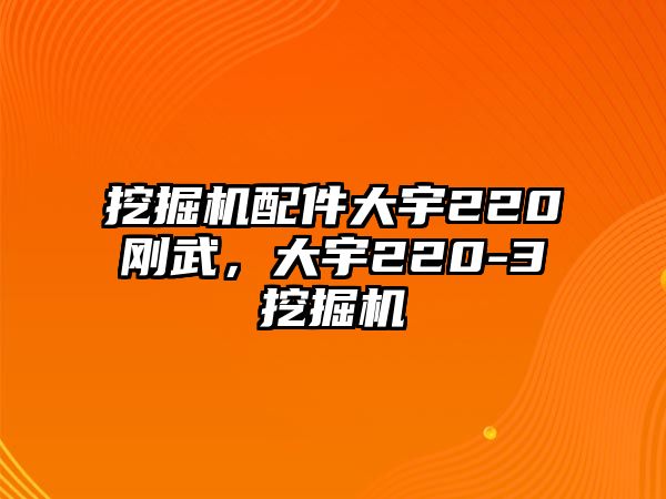 挖掘機配件大宇220剛武，大宇220-3挖掘機