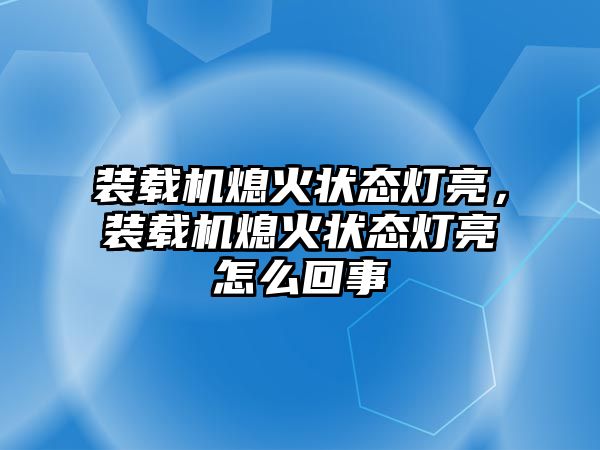 裝載機熄火狀態(tài)燈亮，裝載機熄火狀態(tài)燈亮怎么回事