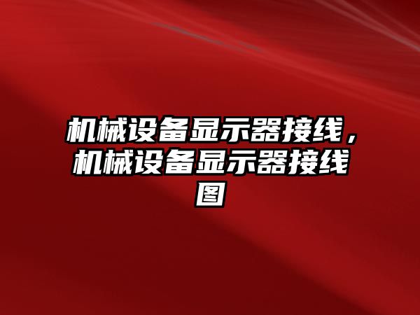 機械設(shè)備顯示器接線，機械設(shè)備顯示器接線圖