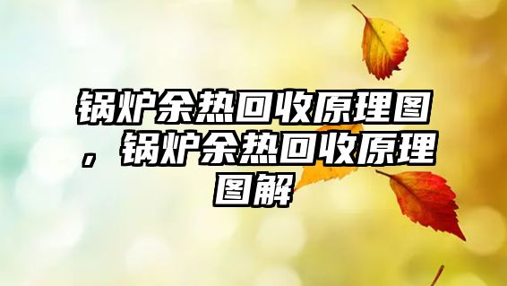 鍋爐余熱回收原理圖，鍋爐余熱回收原理圖解