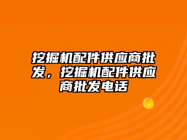 挖掘機配件供應商批發(fā)，挖掘機配件供應商批發(fā)電話