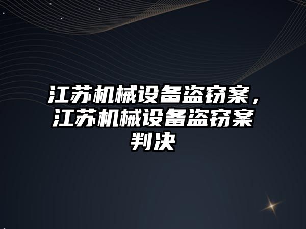 江蘇機械設(shè)備盜竊案，江蘇機械設(shè)備盜竊案判決