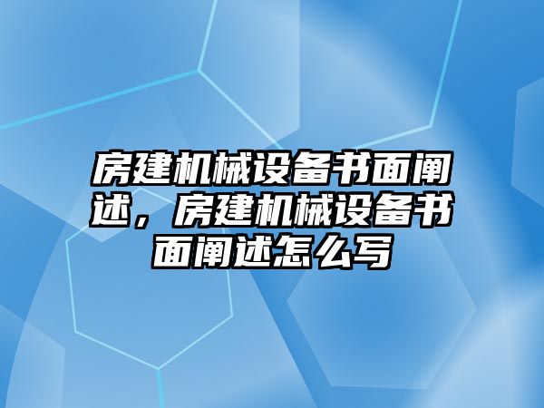 房建機(jī)械設(shè)備書(shū)面闡述，房建機(jī)械設(shè)備書(shū)面闡述怎么寫(xiě)