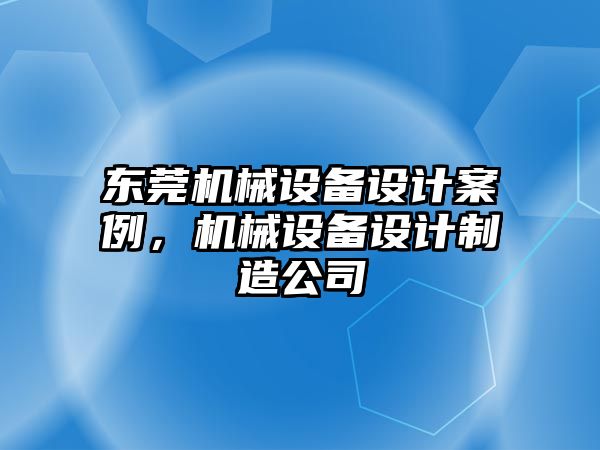 東莞機(jī)械設(shè)備設(shè)計案例，機(jī)械設(shè)備設(shè)計制造公司