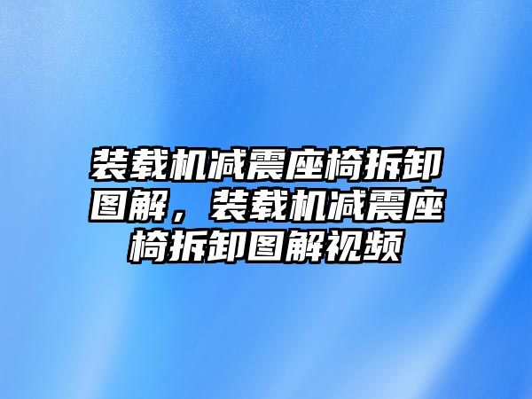 裝載機(jī)減震座椅拆卸圖解，裝載機(jī)減震座椅拆卸圖解視頻