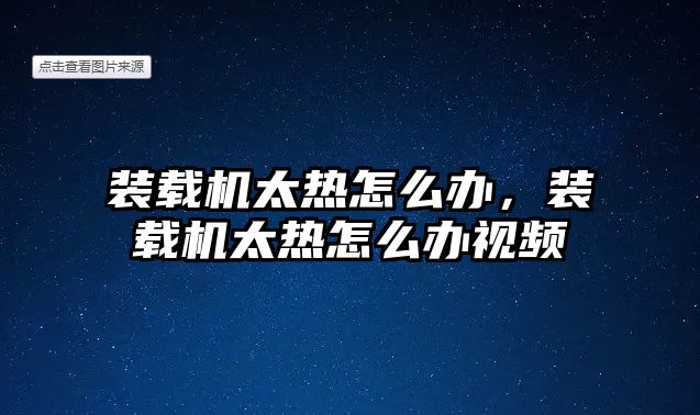 裝載機(jī)太熱怎么辦，裝載機(jī)太熱怎么辦視頻