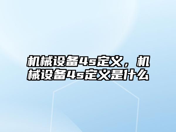 機械設(shè)備4s定義，機械設(shè)備4s定義是什么