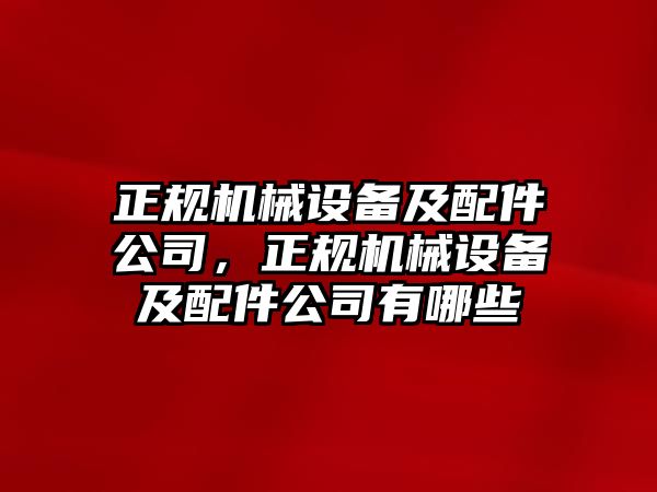 正規(guī)機械設備及配件公司，正規(guī)機械設備及配件公司有哪些