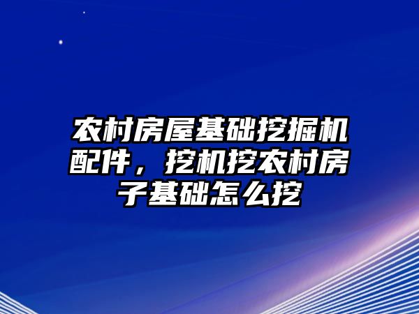 農(nóng)村房屋基礎(chǔ)挖掘機(jī)配件，挖機(jī)挖農(nóng)村房子基礎(chǔ)怎么挖