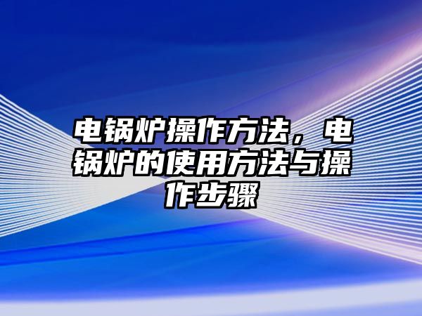 電鍋爐操作方法，電鍋爐的使用方法與操作步驟