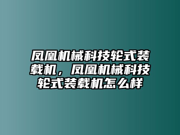 鳳凰機械科技輪式裝載機，鳳凰機械科技輪式裝載機怎么樣