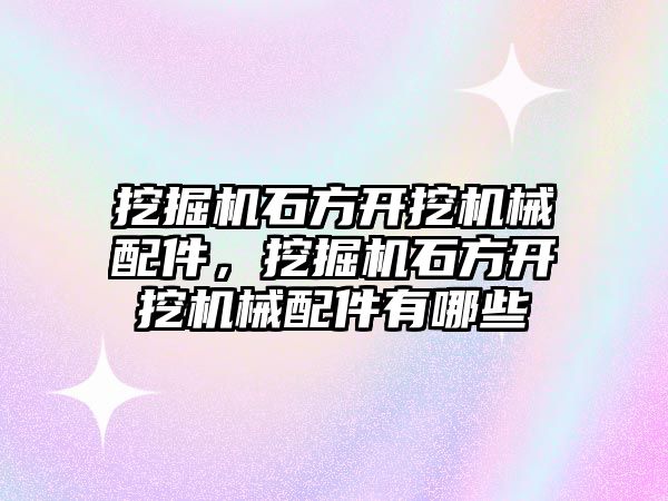 挖掘機石方開挖機械配件，挖掘機石方開挖機械配件有哪些