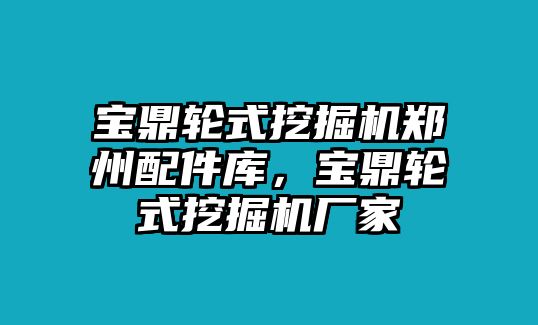 寶鼎輪式挖掘機(jī)鄭州配件庫，寶鼎輪式挖掘機(jī)廠家