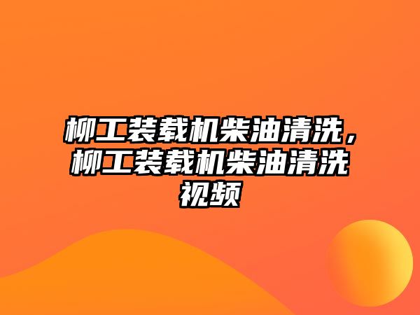 柳工裝載機柴油清洗，柳工裝載機柴油清洗視頻