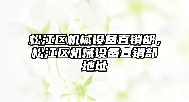 松江區(qū)機械設備直銷部，松江區(qū)機械設備直銷部地址