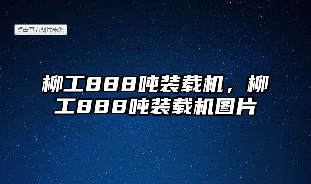 柳工888噸裝載機，柳工888噸裝載機圖片