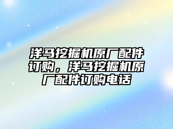 洋馬挖掘機原廠配件訂購，洋馬挖掘機原廠配件訂購電話