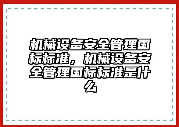 機械設備安全管理國標標準，機械設備安全管理國標標準是什么