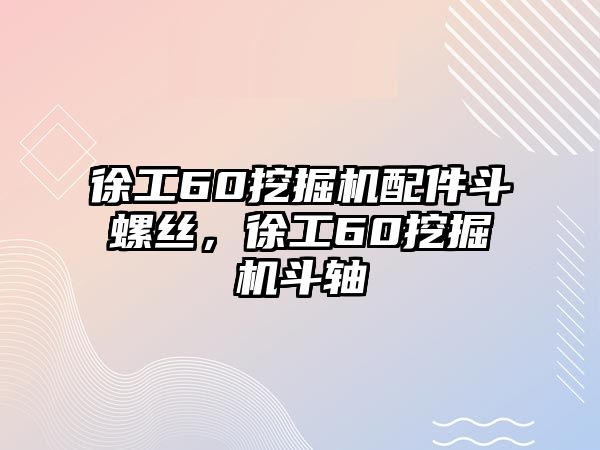 徐工60挖掘機配件斗螺絲，徐工60挖掘機斗軸