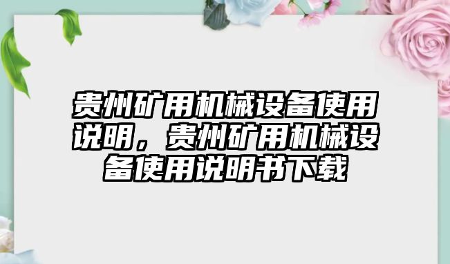 貴州礦用機(jī)械設(shè)備使用說明，貴州礦用機(jī)械設(shè)備使用說明書下載