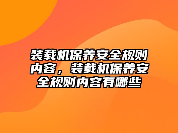 裝載機保養(yǎng)安全規(guī)則內(nèi)容，裝載機保養(yǎng)安全規(guī)則內(nèi)容有哪些