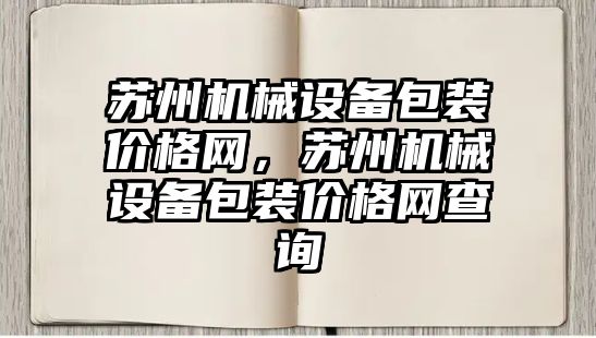 蘇州機械設(shè)備包裝價格網(wǎng)，蘇州機械設(shè)備包裝價格網(wǎng)查詢