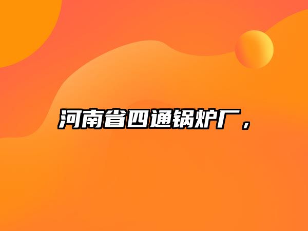 河南省四通鍋爐廠，