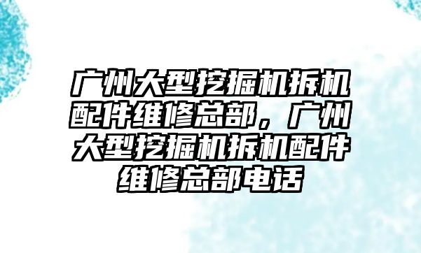 廣州大型挖掘機拆機配件維修總部，廣州大型挖掘機拆機配件維修總部電話