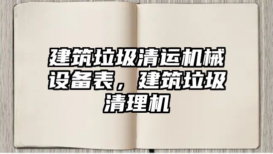 建筑垃圾清運(yùn)機(jī)械設(shè)備表，建筑垃圾清理機(jī)