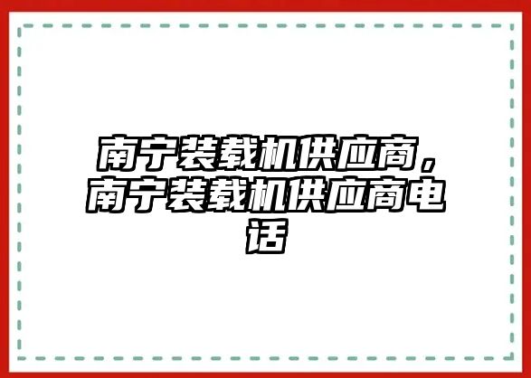 南寧裝載機供應(yīng)商，南寧裝載機供應(yīng)商電話