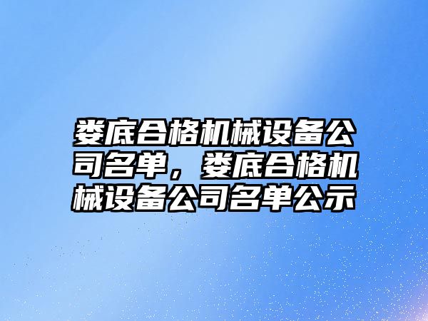 婁底合格機械設備公司名單，婁底合格機械設備公司名單公示