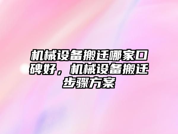 機械設備搬遷哪家口碑好，機械設備搬遷步驟方案